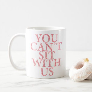 GEMEINE MÄDCHEN-"SIE KÖNNEN NICHT MIT US-" ZITAT KAFFEETASSE