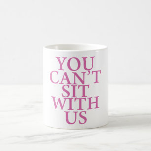 GEMEINE MÄDCHEN-"SIE KÖNNEN NICHT MIT US-" ZITAT KAFFEETASSE