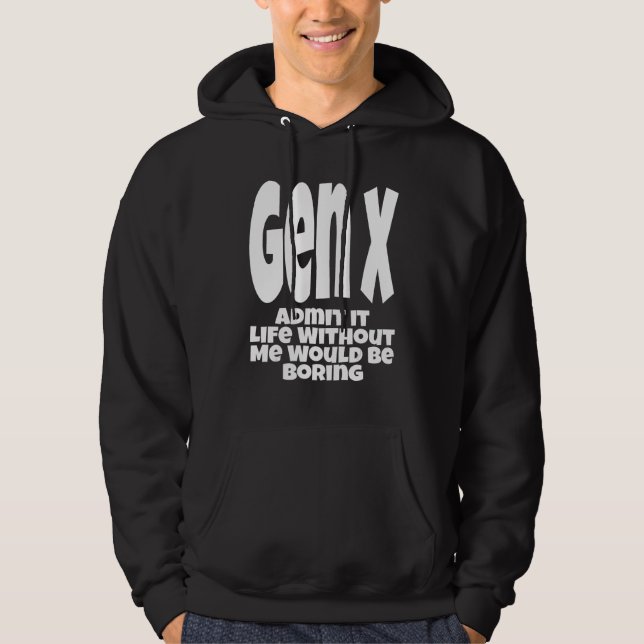 Gen X Admit It Life Without Me Would Be Boring  Hu Hoodie (Vorderseite)