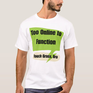 Gen z Too Online to Function | Touch Grass Bro T-Shirt