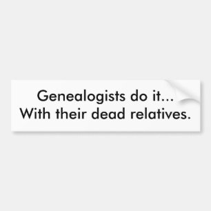 Genealogen tun es...mit ihren toten Verwandten. Autoaufkleber