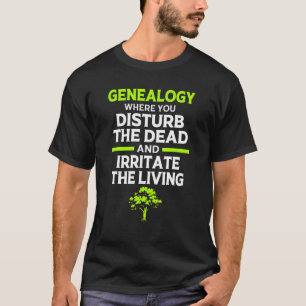 Genealogie, wo du die Toten störst Genealoge T-Shirt