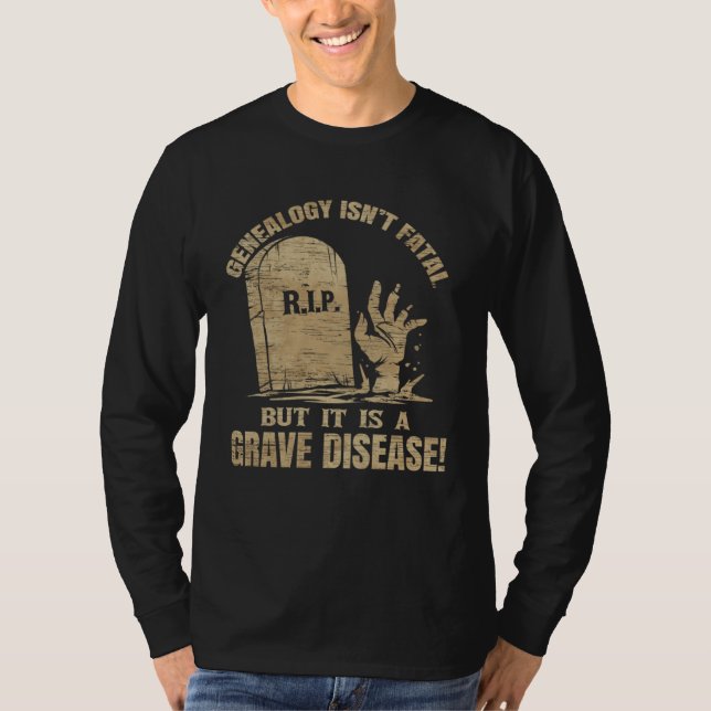 Genealogy Isn t Fatal But A Grave Disease Genealog T-Shirt (Vorderseite)