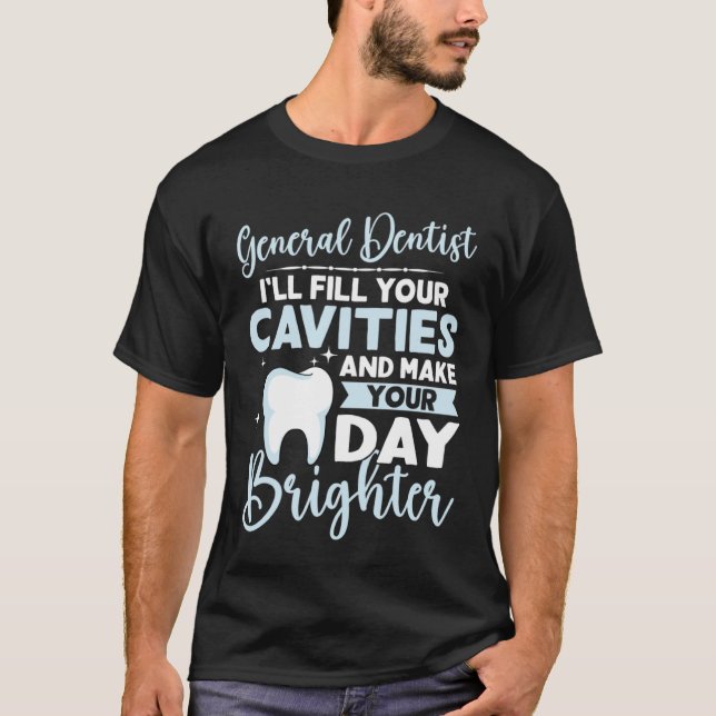 General Dentist Fill Your Cavities Make Your Day B T-Shirt (Vorderseite)