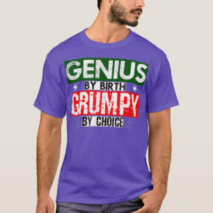 Genial von Geburt aus, mürrisch aus Wahl T-Shirt