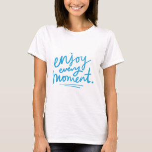 Genieße jeden Moment T-Shirt