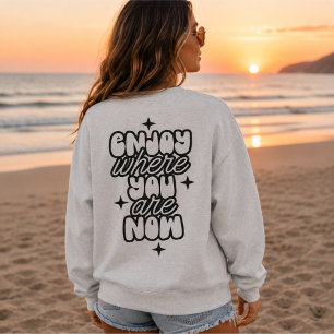 Genieße, wo du jetzt bist, süße positive Vibes Sweatshirt