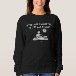 Genieße Zeitverschwendung Philosophie-Zitat Sweatshirt