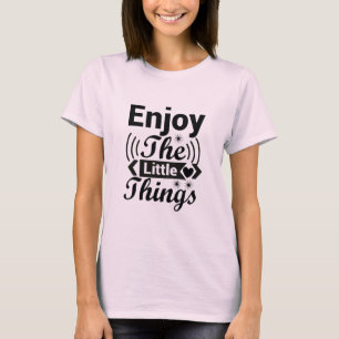 Genießen Sie die kleinen Dinge im Leben T-Shirt
