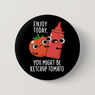 Genießen Sie heute Ketchup-Tomate Lustiger Lebensm Button