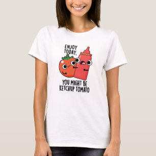 Genießen Sie heute Ketchup Tomato Funny Food Puff T-Shirt