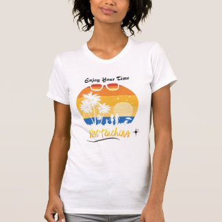 Genießen Sie Ihre Zeit nicht lehren - Funny Summer T-Shirt