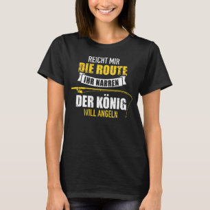 Genug Mit Der Route Dein Narr Der König Will Zu T-Shirt