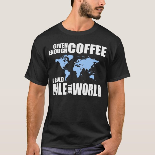 Genügend Kaffee gegeben, könnte ich die Welt T-Shirt (Vorderseite)