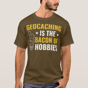 Geocachers Geocaching ist das Bacon von Hobbies Fu T-Shirt