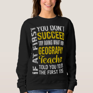 Geografie Lehrer Wenn Sie am Anfang nicht erfolgre Sweatshirt