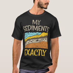 Geologie meiner Sedimente genau T-Shirt