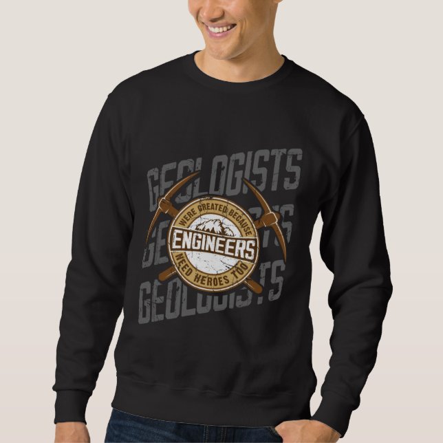 Geologists Were Created Because Engineers Need Her Sweatshirt (Vorderseite)
