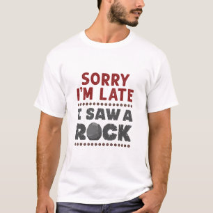 Geology Rockhound Sorry, ich bin spät gesehen hab T-Shirt