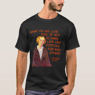 George Eliot - Wofür leben wir? T-Shirt