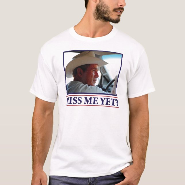 George W. Bush hat mich schon verpasst? T-Shirt (Vorderseite)