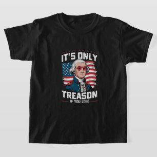 George Washington Bei Hochverrat geht es nur darum T-Shirt