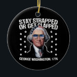 George Washington bleibe oder aufgeklatscht werden Keramik Ornament<br><div class="desc">Bleibe Strapped or Get Clapped George Washington 4. Juli</div>