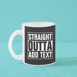 GERADE AUS - Fügen Sie hier Ihren Text ein/eigenes Mattglastasse