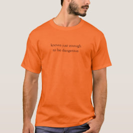 Gerade genug, um ein gefährlicher leichter T - Shi T-Shirt