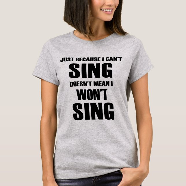 Gerade weil ich nicht kann, tut Sing nicht gemein T-Shirt (Vorderseite)