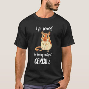 Gerbil Life wäre langweilig ohne Gerbils Rodent T-Shirt