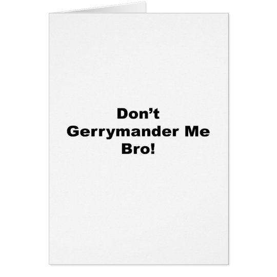 Gerrymander mich nicht Bro Karte