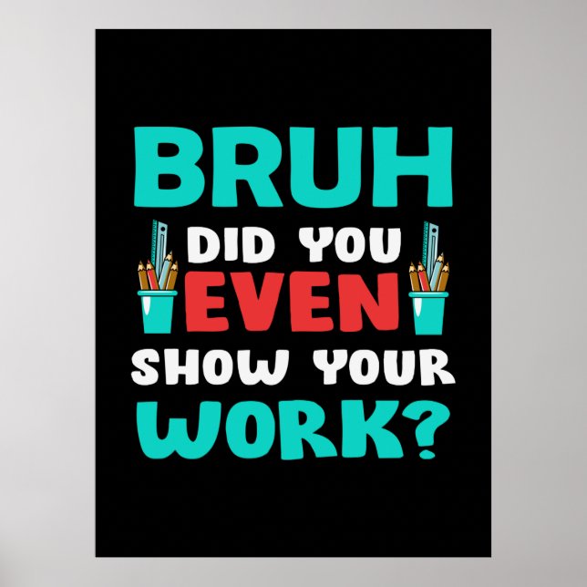 Geschenk für Lehrer Bruh Show Your Work Poster (Vorne)