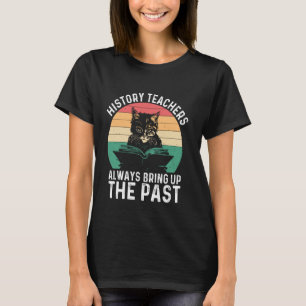 Geschichtslehrer bringen immer die Vergangenheit R T-Shirt