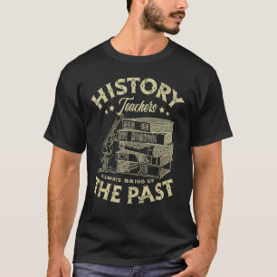 Geschichtslehrer bringen immer die Vergangenheit z T-Shirt
