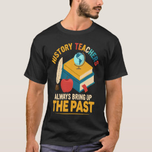 Geschichtslehrer bringen immer die Vergangenheit z T-Shirt