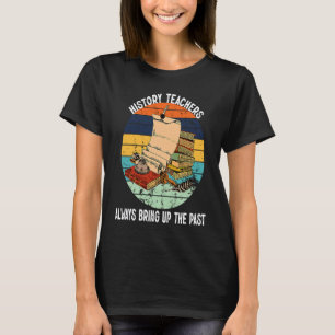 Geschichtslehrer bringen immer die Vergangenheit z T-Shirt