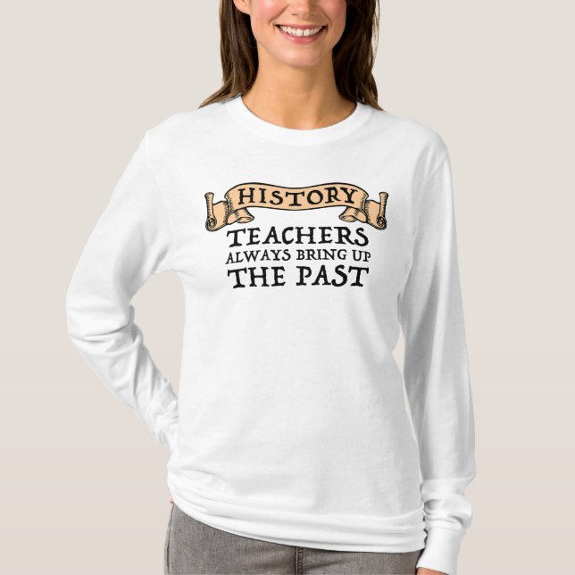 GeschichtslehrerInnen bringen immer die Vergangenh T-Shirt (Vorderseite)