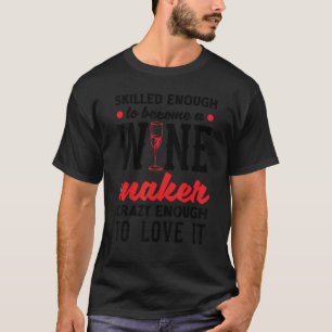 Geschickt genug, um ein Weinmacher zu werden, verr T-Shirt