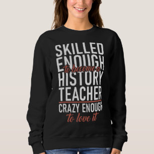 Geschickte genug werden Geschichtslehrer Crazy gen Sweatshirt