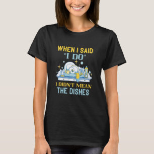 Geschirrspüler, wenn ich sagte, ich wasche Geschir T-Shirt