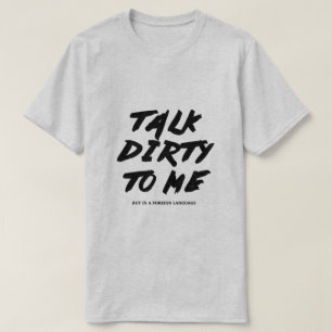 Gespräch schmutzig zu mir T-Shirt
