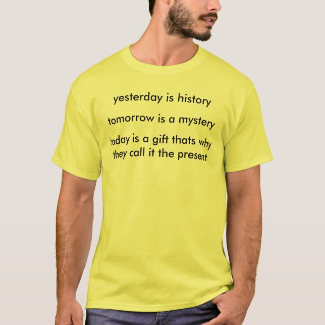 Gestern ist Geschichte, ist morgen ein Geheimnis, T-Shirt (Vorderseite)