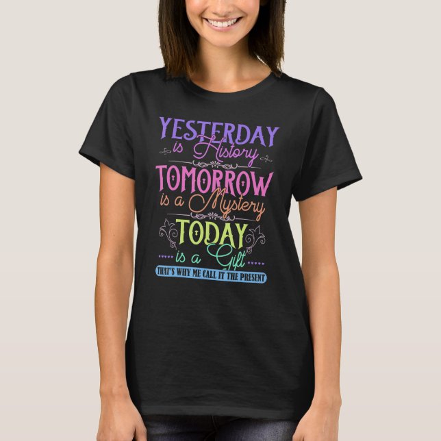 Gestern ist Geschichte Morgen ist Mysterium heute  T-Shirt (Vorderseite)