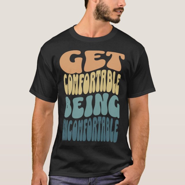Get comfortable being uncomfortable groovy retro c T-Shirt (Vorderseite)