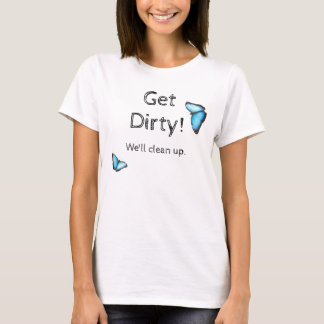Get Dirty T-Shirt