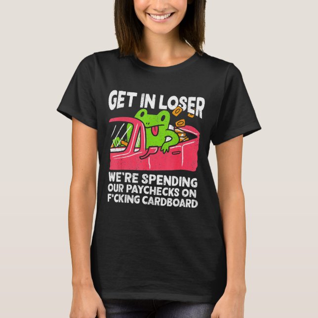 Get In Loser We’re Spending Paychecks On Funny Fro T-Shirt (Vorderseite)