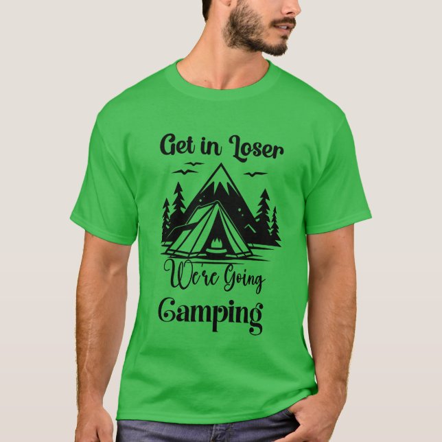 Get In Loser Were Going Camping friend T-Shirt (Vorderseite)