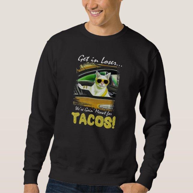 Get in Loser We're Going Meowt For Tacos! Funny Ca Sweatshirt (Vorderseite)