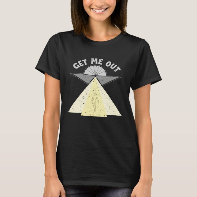 Get Me Out Extraterrestrial Ufo Conspiracy Alien   T-Shirt (Vorderseite)